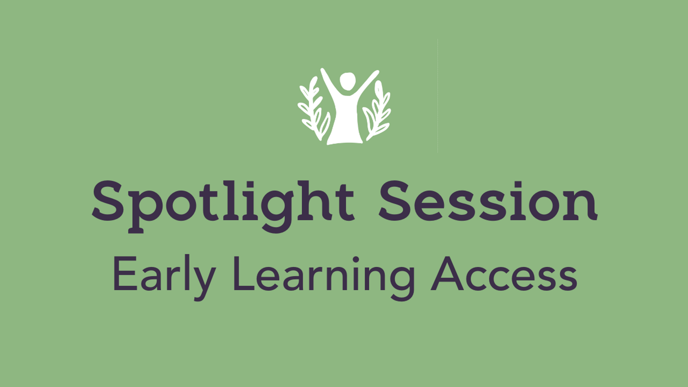 Spotlight Session - Early Learning Access